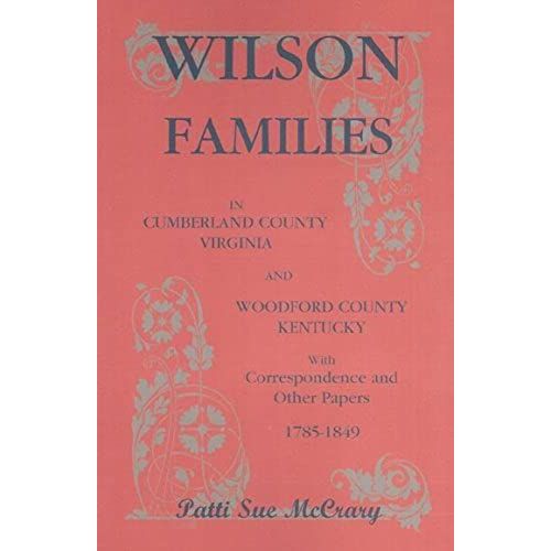 Wilson Families In Cumberland County, Virginia And Woodford County, Kentucky With Correspondence And Other Papers, 1785-1849