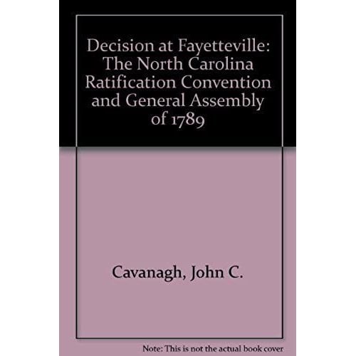 Decision At Fayetteville: The North Carolina Ratification Convention And General Assembly Of 1789
