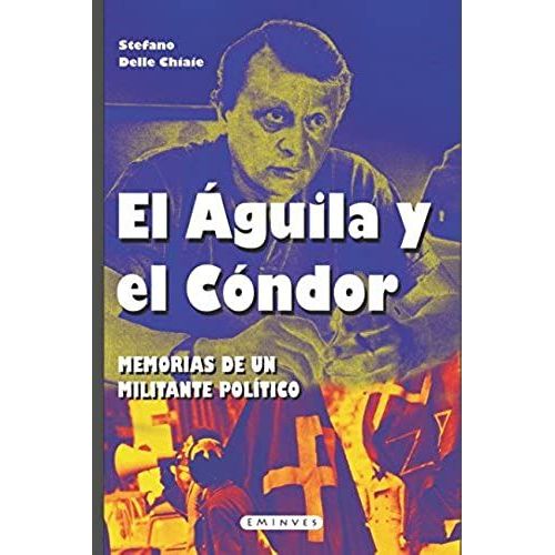 El Águila Y El Cóndor: Memorias De Un Militante Político (Spanish Edition)