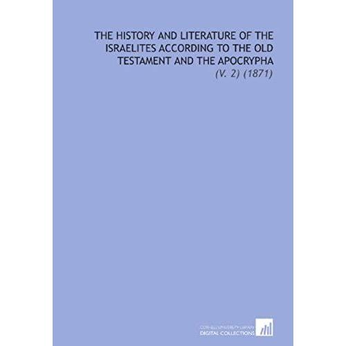 The History And Literature Of The Israelites According To The Old Testament And The Apocrypha: (V. 2) (1871)