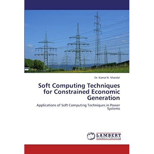 Soft Computing Techniques For Constrained Economic Generation: Applications Of Soft Computing Techniques In Power Systems