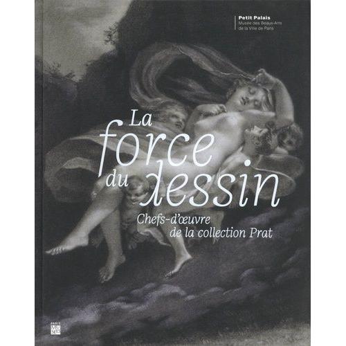 La Force Du Dessin - Chefs-D'oeuvre De La Collection Prat