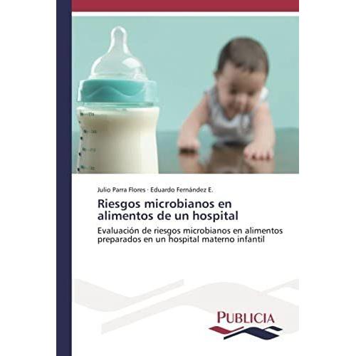 Riesgos Microbianos En Alimentos De Un Hospital: Evaluación De Riesgos Microbianos En Alimentos Preparados En Un Hospital Materno Infantil (Spanish Edition)