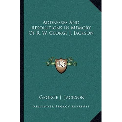 Addresses And Resolutions In Memory Of R. W. George J. Jackson