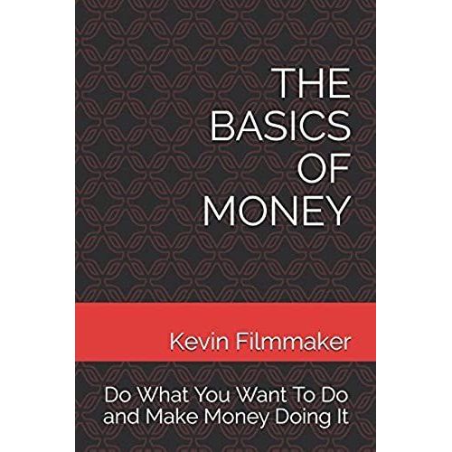 The Basics Of Money: Do What You Want To Do And Make Money Doing It