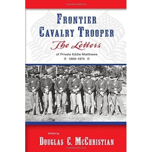 Frontier Cavalry Trooper: The Letters Of Private Eddie Matthews, 1869-1874
