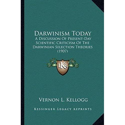 Darwinism Today: A Discussion Of Present-Day Scientific Criticism Of The Darwinian Selection Theories (1907)