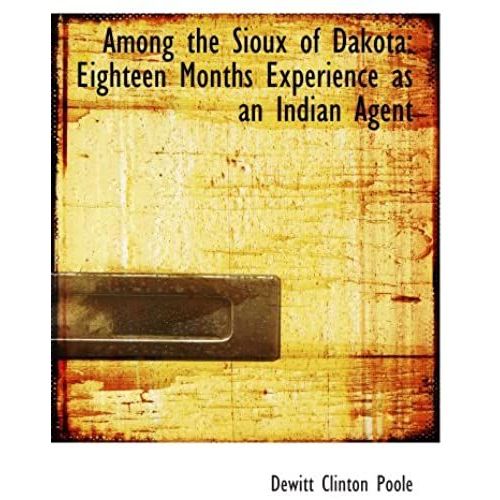 Among The Sioux Of Dakota: Eighteen Months Experience As An Indian Agent