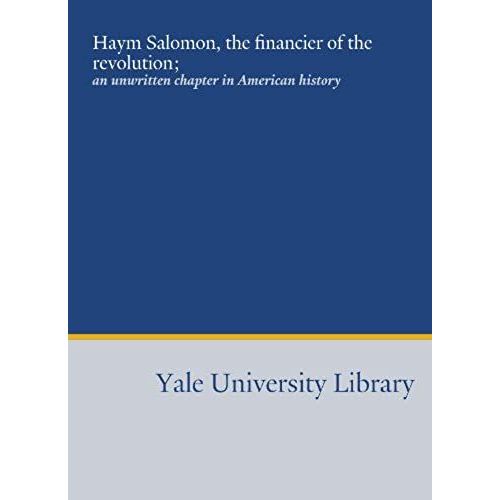 Haym Salomon, The Financier Of The Revolution;: An Unwritten Chapter In American History