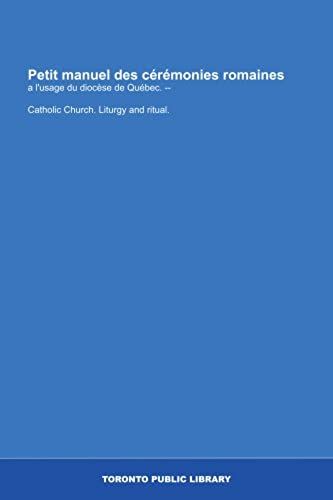 Petit Manuel Des Cérémonies Romaines: A L'usage Du Diocèse De Québec. -- (French Edition)