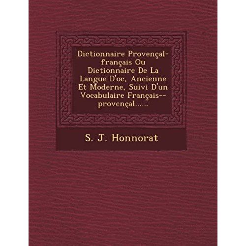 Dictionnaire Provençal-Français Ou Dictionnaire De La Langue D'oc, Ancienne Et Moderne, Suivi D'un Vocabulaire Français--Provençal...... (French Edition)