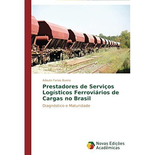 Prestadores De Serviços Logísticos Ferroviários De Cargas No Brasil: Diagnóstico E Maturidade (Portuguese Edition)