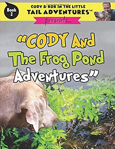 Cody & Bob In The Little Tail Adventures Book 2: Cody And The Frog Pond Adventures