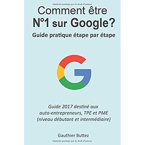 Comment Être Numéro 1 Sur Google: Guide Pratique Étape Par Étape Pour Micro/Tpe/Pme (French Edition)