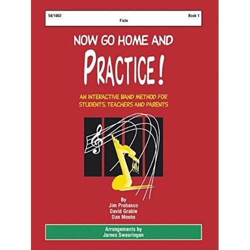 Now Go Home And Practice Book 1 Flute: A Band Method For Students, Teachers, And Parents