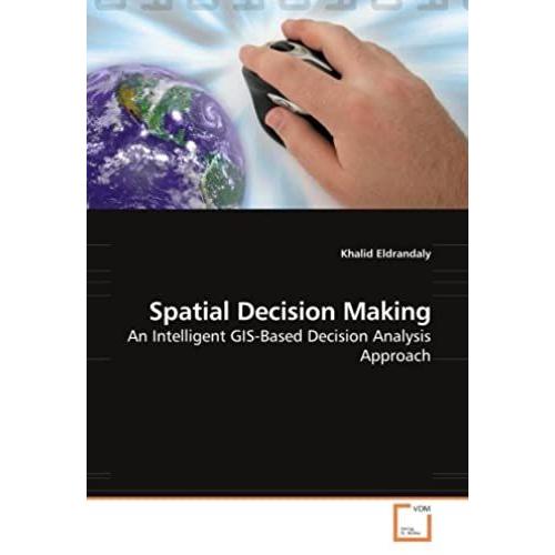 Spatial Decision Making: An Intelligent Gis-Based Decision Analysis Approach