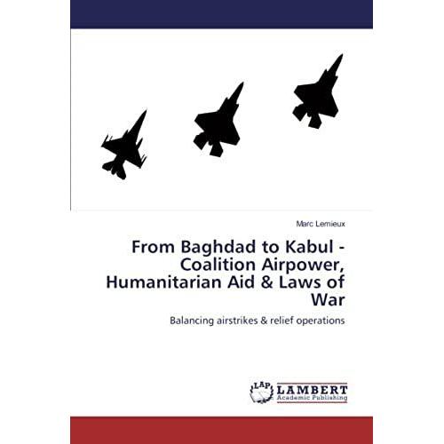 From Baghdad To Kabul - Coalition Airpower, Humanitarian Aid & Laws Of War: Balancing Airstrikes & Relief Operations