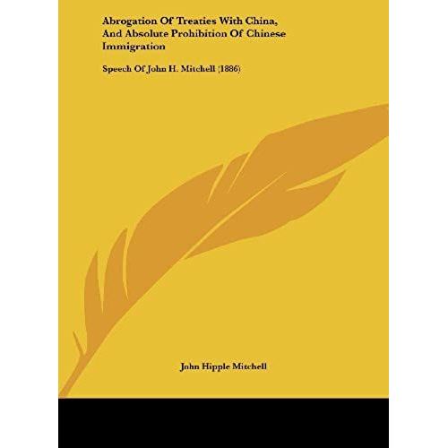 Abrogation Of Treaties With China, And Absolute Prohibition Of Chinese Immigration: Speech Of John H. Mitchell (1886)