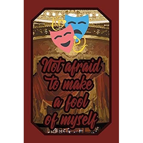 Not Afraid To Make A Fool Of Myself: Theatre Lover Journal Drama Class For Performers, Actors And Actresses To Write Down Notes And Thoughts (Empty Li