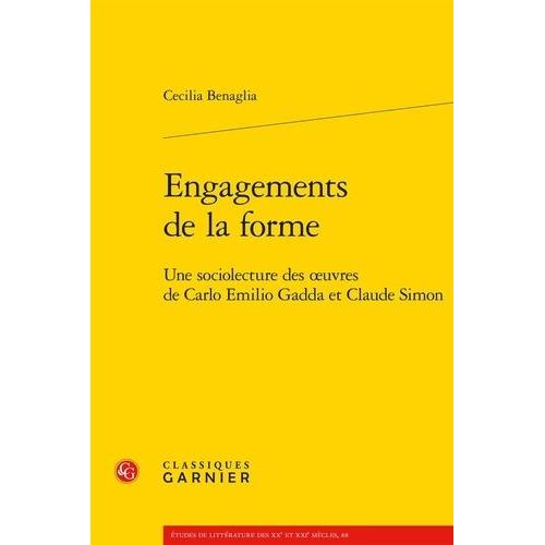 Engagements De La Forme - Une Sociolecture Des Oeuvres De Carlo Emilio Gadda Et Claude Simon