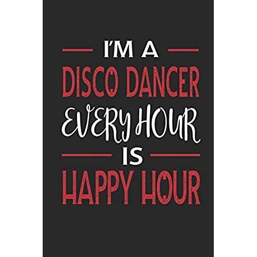 I'm A Disco Dancer Every Hour Is Happy Hour: Funny Blank Lined Journal Notebook, 120 Pages, Soft Matte Cover, 6 X 9