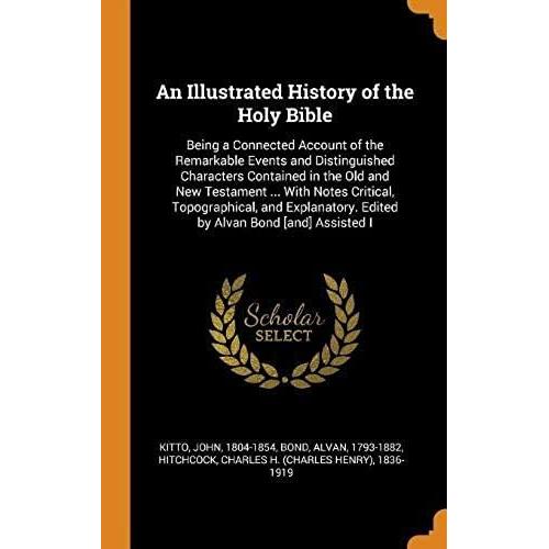 An Illustrated History Of The Holy Bible: Being A Connected Account Of The Remarkable Events And Distinguished Characters Contained In The Old And New ... Edited By Alvan Bond [And] Assisted I