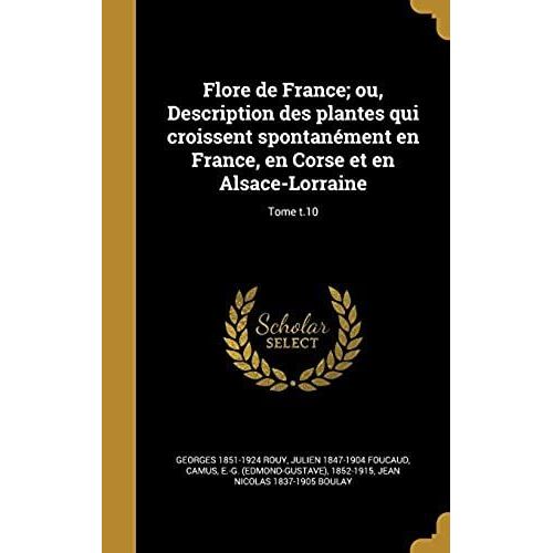 Flore De France; Ou, Description Des Plantes Qui Croissent Spontanément En France, En Corse Et En Alsace-Lorraine; Tome T.10