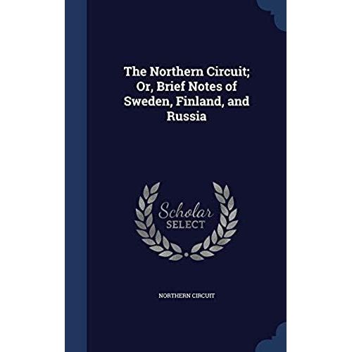 The Northern Circuit; Or, Brief Notes Of Sweden, Finland, And Russia