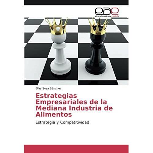 Estrategias Empresariales De La Mediana Industria De Alimentos: Estrategia Y Competitividad (Spanish Edition)