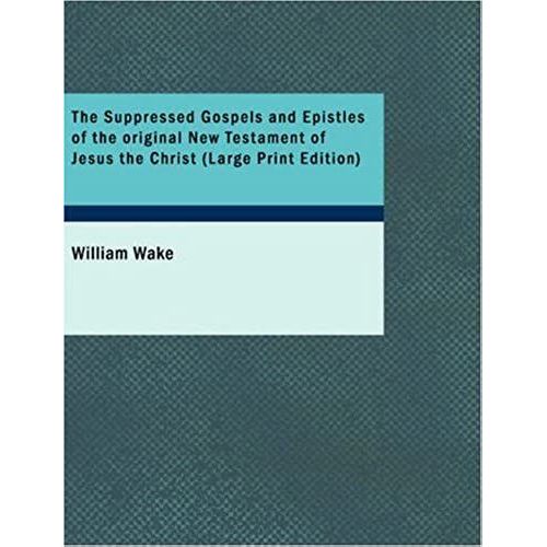 The Suppressed Gospels And Epistles Of The Original New Testament Of Jesus The Christ