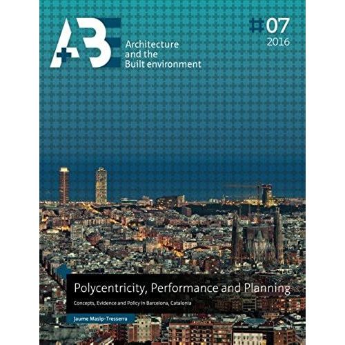 Polycentricity, Performance And Planning: Concepts, Evidence And Policy In Barcelona, Catalonia (A+Be | Architecture And The Built Environment)