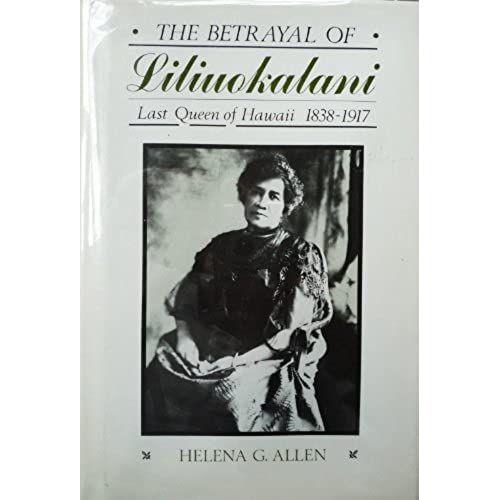 Betrayal Of Liliuokalani: Last Queen Of Hawaii, 1838-1917