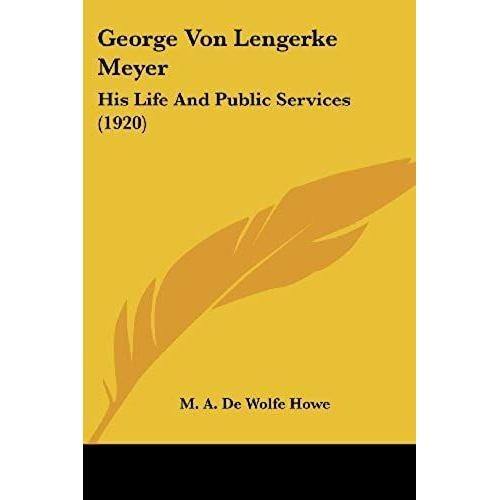 George Von Lengerke Meyer: His Life And Public Services (1920)