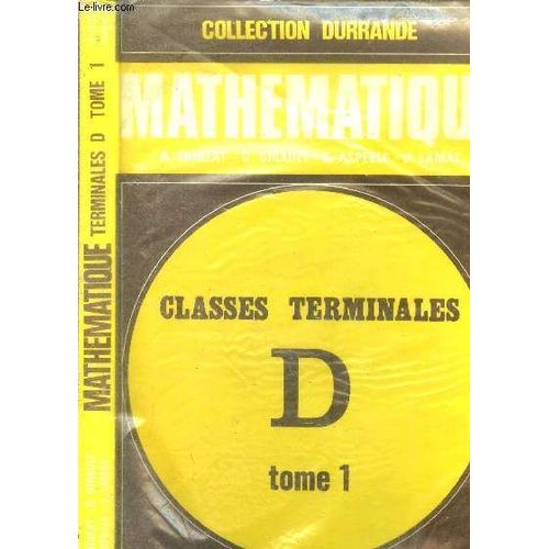 Mathématique - Classes Terminales D. Tome 1.