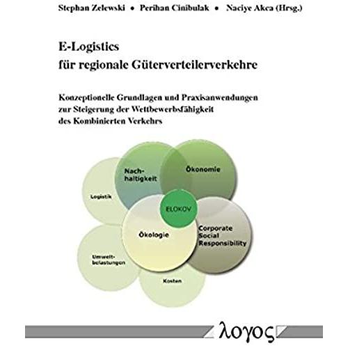 E-Logistics F|R Regionale G|Terverteilerverkehre: Konzeptionelle Grundlagen Und Praxisanwendungen Zur Steigerung Der Wettbewerbsfähigkeit Des Kombinierten Verkehrs (German Edition)