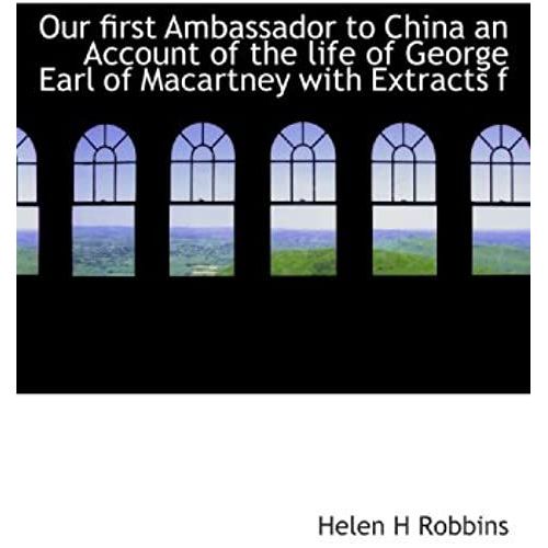 Our First Ambassador To China An Account Of The Life Of George Earl Of Macartney With Extracts F
