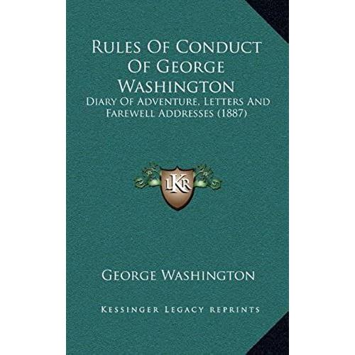 Rules Of Conduct Of George Washington: Diary Of Adventure, Letters And Farewell Addresses (1887)