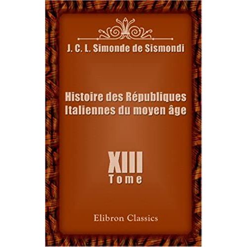 Histoire Des Républiques Italiennes Du Moyen Âge: Tome 13 (French Edition)
