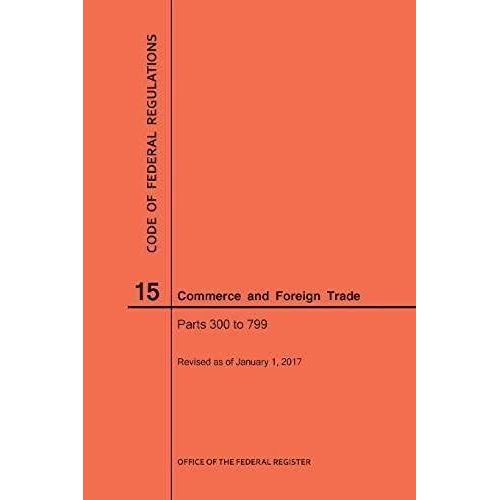 Code Of Federal Regulations Title 15, Commerce And Foreign Trade, Parts 300-799, 2017