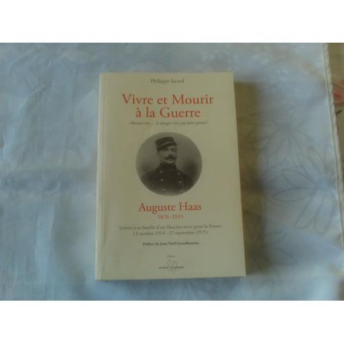 Philippe Iscard //Vivre Et Mourir A La Guerre //Auguste Haas :1876 -1915 //Lettres A Sa Famille D'un Alsacien Mort Pour La France (2 Octobre 1914 -27 Septembre 1915) //Preface De Jean -Noël Grandhomme