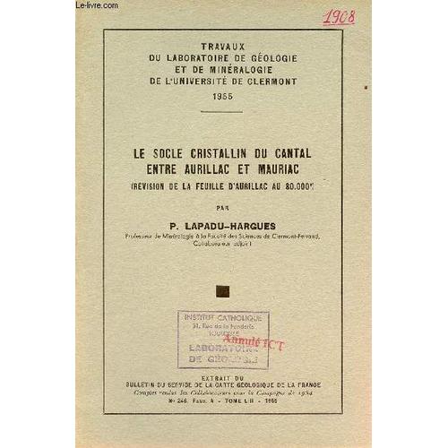 Le Socle Cristallin Du Cantal Entre Aurillac Et Mauriac (Révision De La Feuille D Aurillac Au 80.000e) - Travaux Du Laboratoire De Géologie Et D Eminéralogie De L Université De Clermont 1955.