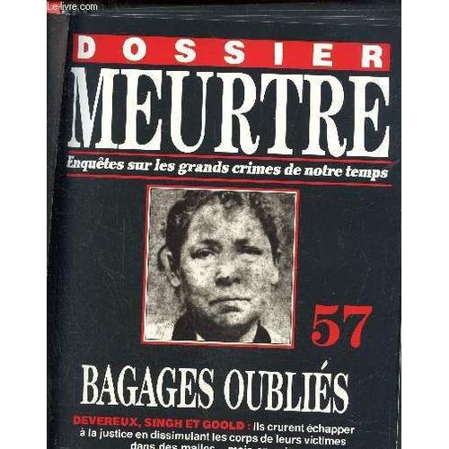 Dossier Meurtre. Enquêtes Sur Les Grands Crimes De Notre Temps- N°57 : Bagages Oubliés- Devereux. Singh Et Goold : Ils Crurent Échapper À La Justice En Dissimulant Les Corps De Leur Victimes Dans Des(...)