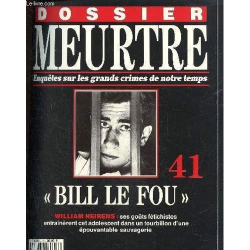 Dossier Meurtre. Enquêtes Sur Les Grands Crimes De Notre Temps- N°41 : Bill Le Fou- William Heireins : Ses Gouts Fétichistes Entrainèrent Cet Adolescent Dans Un Tourbillon D Une Épouvantable(...)