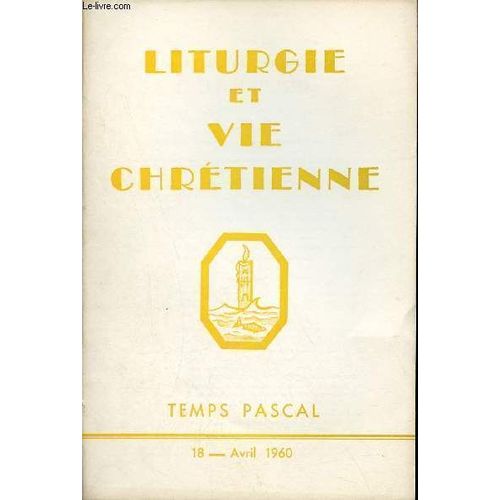 Liturgie Et Vie Chrétienne N°18 Avril 1960 - La Victoire De Pâques Par Cantius Matura - Pastorale Du Temps Pascal Par Jean Rigaud - Un Mois De Mai En Paroisse Par Bernard Papillon - Notre Messe L(...)