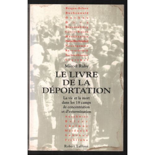 Le Livre De La Déportation : La Vie Et La Mort Dans Les 18 Camps De Concentration Et D'extermination