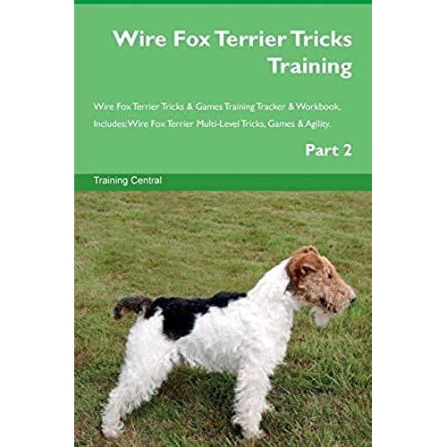 Wire Fox Terrier Tricks Training Wire Fox Terrier Tricks & Games Training Tracker & Workbook. Includes: Wire Fox Terrier Multi-Level Tricks, Games & A