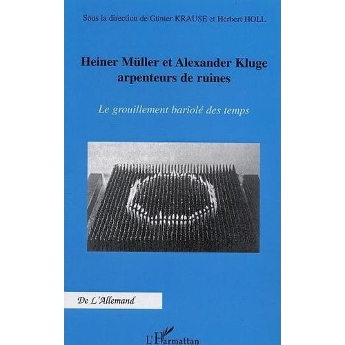 Heiner Müller Et Alexander Kluge Arpenteurs De Ruines - Le Grouillement Bariolé Des Temps