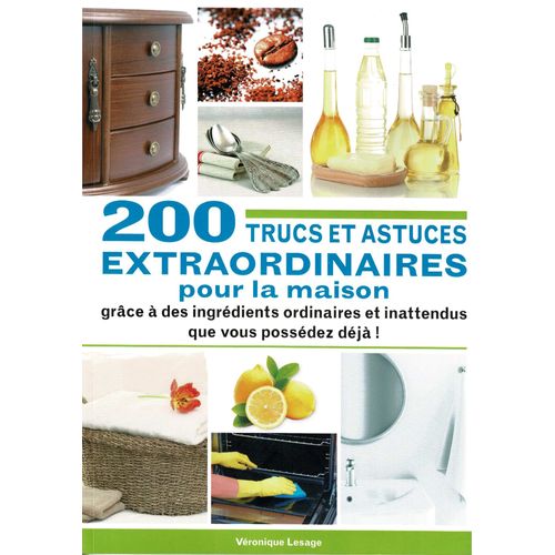 200 Trucs Et Astuces Extraordinaires Pour La Maison