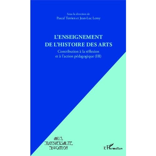 L'enseignement De L'histoire Des Arts - Contribution À La Réflexion Et À L'action Pédagogique Tome 3
