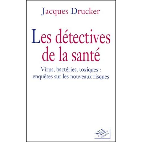Les Detectives De La Sante - Virus, Bacteries, Toxiques : Enquetes Sur Les Nouveaux Risques